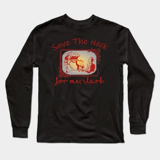 Save The Neck For Me Clark Christmas thanks giving Long Sleeve T-Shirt